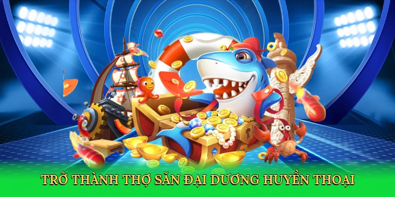 tro-thanh-tho-san-dai-duong-huyen-thoai-4