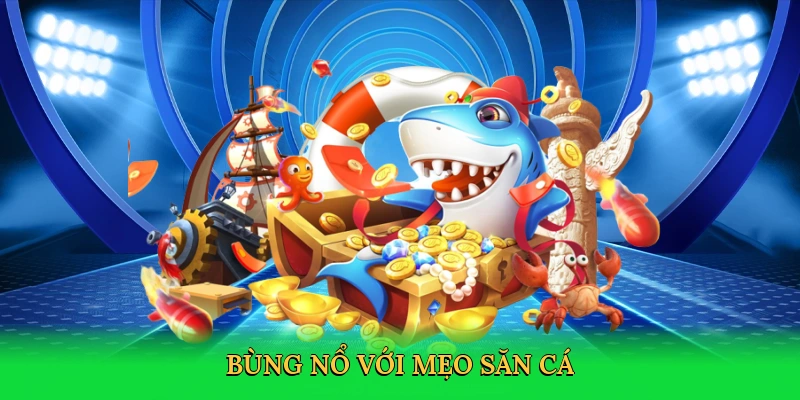 Bùng nổ với mẹo săn cá