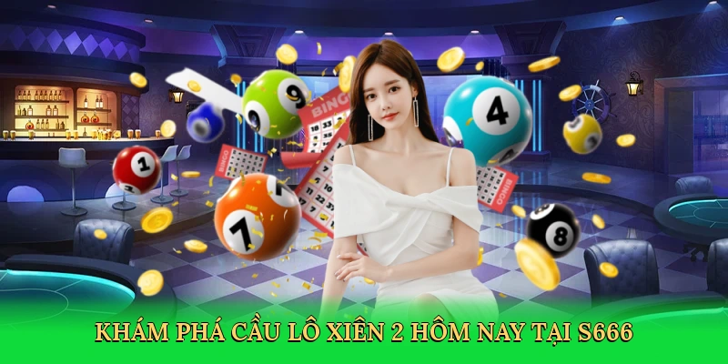 kham-pha-cau-lo-xien-2-hom-nay-tai-s666-2
