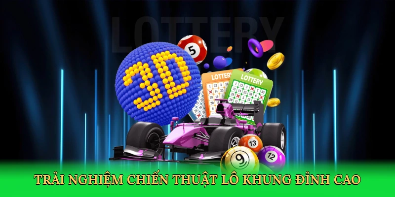 Trải nghiệm chiến thuật lô khung đỉnh cao