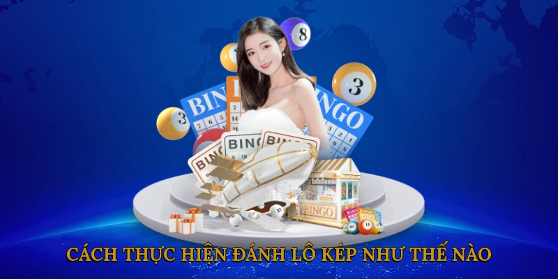 Cách thực hiện đánh lô kép như thế nào?