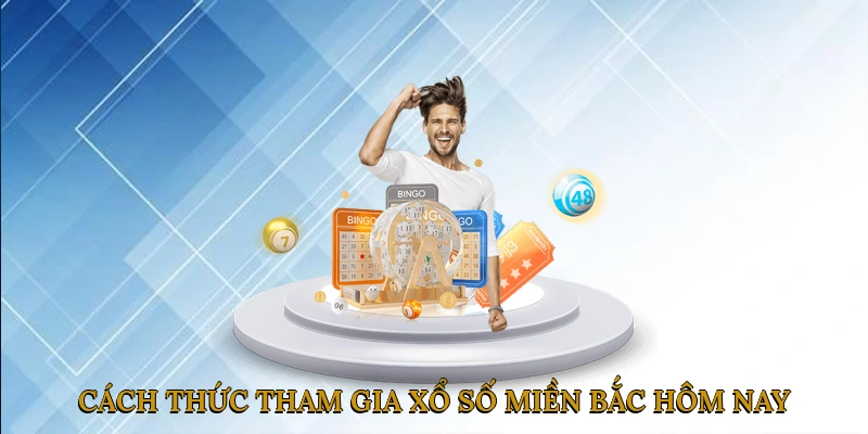 Cách Thức Tham Gia Xổ Số Miền Bắc Hôm Nay