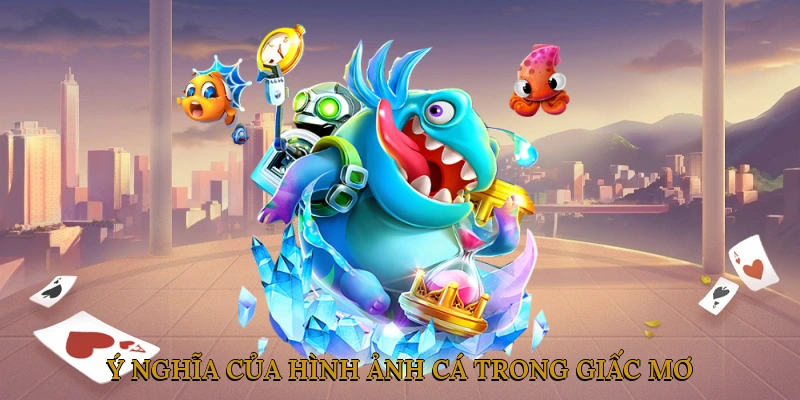 Ý Nghĩa Của Hình Ảnh Cá Trong Giấc Mơ