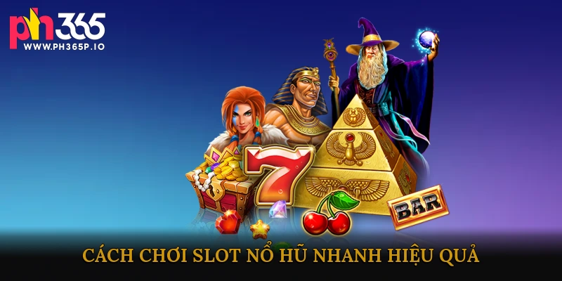 Bí Quyết Chơi Slot Nổ Hũ Nhanh Để Tối Ưu Hóa Cơ Hội