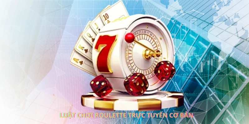 Luật chơi roulette trực tuyến cơ bản